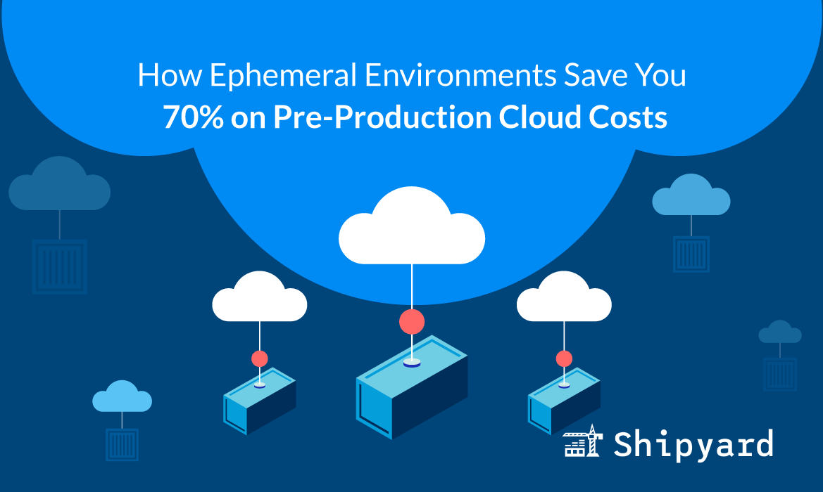 Ephemeral environments can cut your pre-production cloud cost bill by 70%