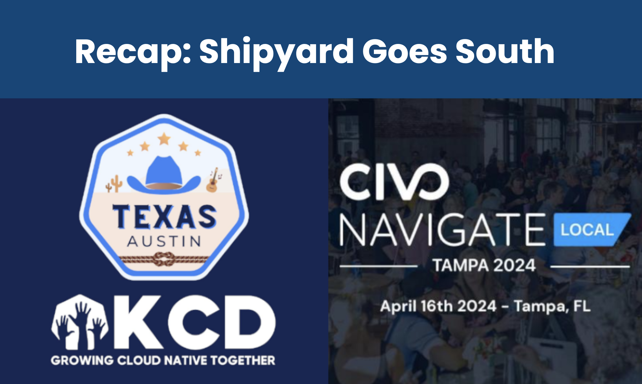 Shipyard went to KCD Texas and Civo Navigate Local Tampa in 2024!